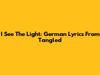 I See The Light: German Lyrics From Tangled