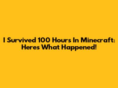 I Survived 100 Hours In Minecraft: Here's What Happened!