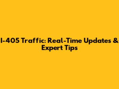 I-405 Traffic: Real-Time Updates & Expert Tips