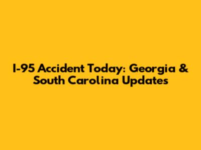 I-95 Accident Today: Georgia & South Carolina Updates