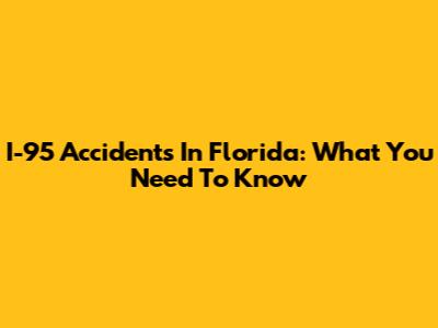 I-95 Accidents In Florida: What You Need To Know