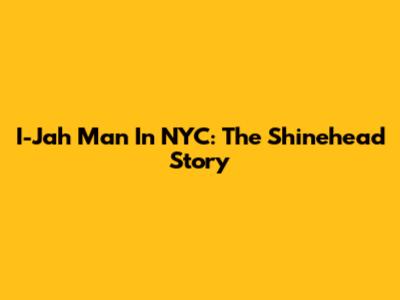 I-Jah Man In NYC: The Shinehead Story