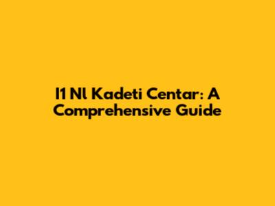 I1 Nl Kadeti Centar: A Comprehensive Guide