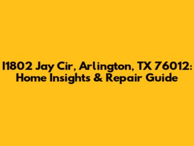 I1802 Jay Cir, Arlington, TX 76012: Home Insights & Repair Guide