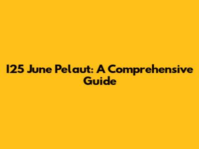 I25 June Pelaut: A Comprehensive Guide