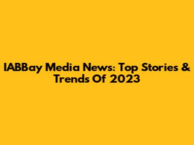 IABBay Media News: Top Stories & Trends Of 2023