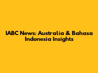 IABC News: Australia & Bahasa Indonesia Insights