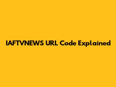 IAFTVNEWS URL Code Explained