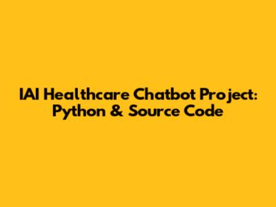 IAI Healthcare Chatbot Project: Python & Source Code