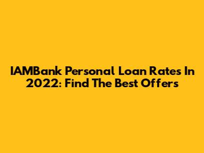 IAMBank Personal Loan Rates In 2022: Find The Best Offers