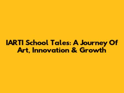 IARTI School Tales: A Journey Of Art, Innovation & Growth