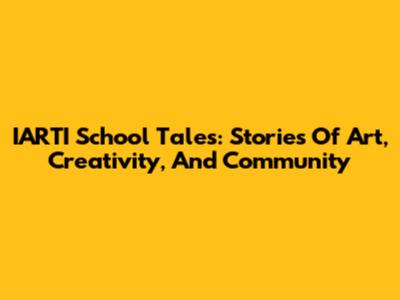 IARTI School Tales: Stories Of Art, Creativity, And Community