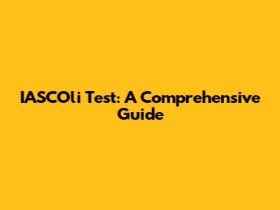 IASCOli Test: A Comprehensive Guide