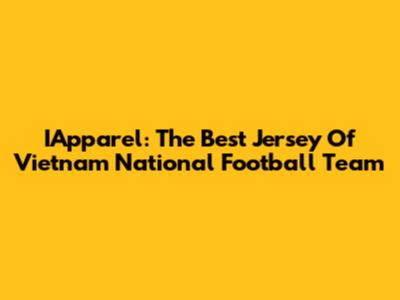IApparel: The Best Jersey Of Vietnam National Football Team