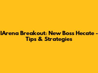 IArena Breakout: New Boss Hecate - Tips & Strategies