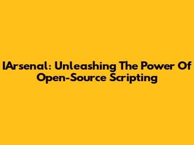 IArsenal: Unleashing The Power Of Open-Source Scripting