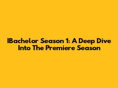 IBachelor Season 1: A Deep Dive Into The Premiere Season