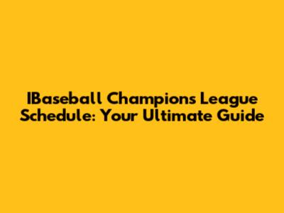 IBaseball Champions League Schedule: Your Ultimate Guide