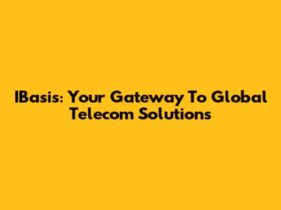 IBasis: Your Gateway To Global Telecom Solutions