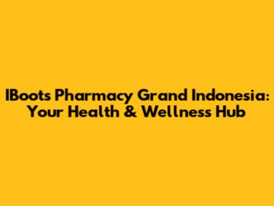 IBoots Pharmacy Grand Indonesia: Your Health & Wellness Hub