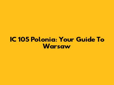 IC 105 Polonia: Your Guide To Warsaw