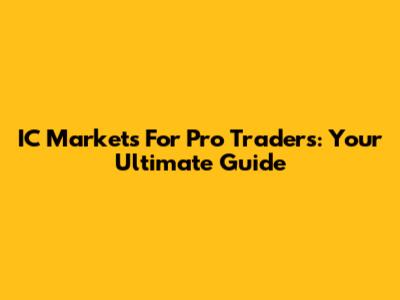 IC Markets For Pro Traders: Your Ultimate Guide