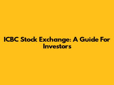 ICBC Stock Exchange: A Guide For Investors