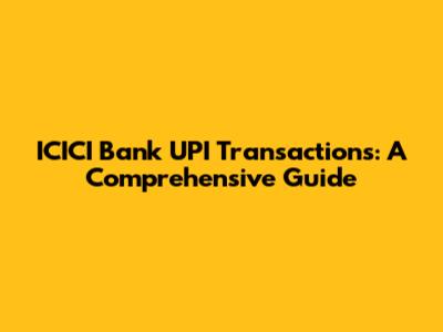 ICICI Bank UPI Transactions: A Comprehensive Guide