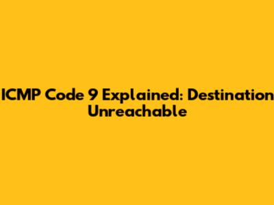 ICMP Code 9 Explained: Destination Unreachable