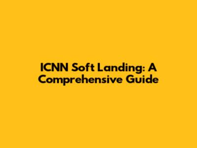 ICNN Soft Landing: A Comprehensive Guide