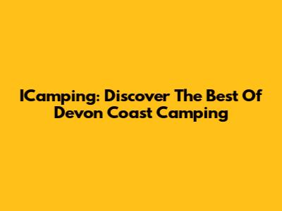 ICamping: Discover The Best Of Devon Coast Camping