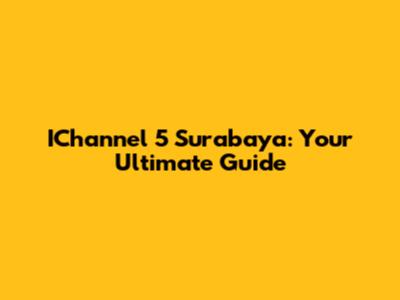 IChannel 5 Surabaya: Your Ultimate Guide