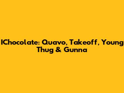 IChocolate: Quavo, Takeoff, Young Thug & Gunna
