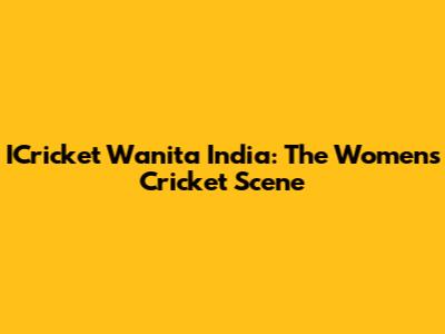 ICricket Wanita India: The Women's Cricket Scene