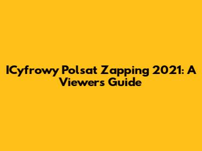 ICyfrowy Polsat Zapping 2021: A Viewer's Guide