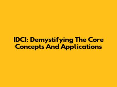 IDCI: Demystifying The Core Concepts And Applications
