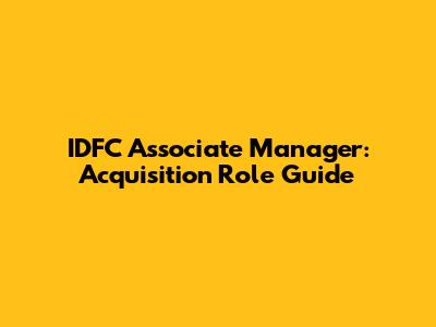 IDFC Associate Manager: Acquisition Role Guide