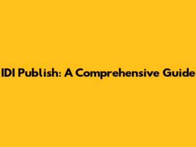 IDI Publish: A Comprehensive Guide