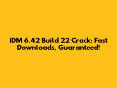 IDM 6.42 Build 22 Crack: Fast Downloads, Guaranteed!