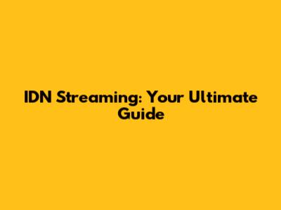 IDN Streaming: Your Ultimate Guide