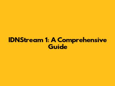 IDNStream 1: A Comprehensive Guide