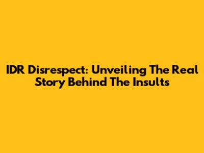 IDR Disrespect: Unveiling The Real Story Behind The Insults