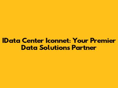 IData Center Iconnet: Your Premier Data Solutions Partner
