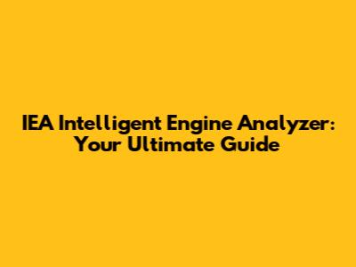 IEA Intelligent Engine Analyzer: Your Ultimate Guide