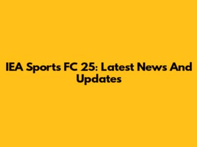 IEA Sports FC 25: Latest News And Updates