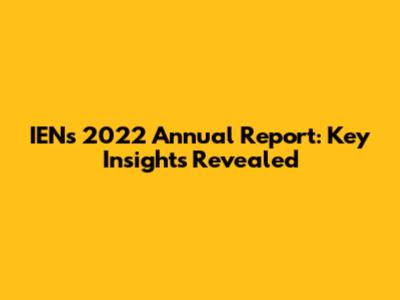 IEN's 2022 Annual Report: Key Insights Revealed