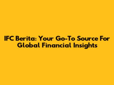 IFC Berita: Your Go-To Source For Global Financial Insights