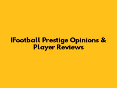IFootball Prestige Opinions & Player Reviews