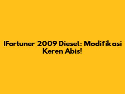 IFortuner 2009 Diesel: Modifikasi Keren Abis!