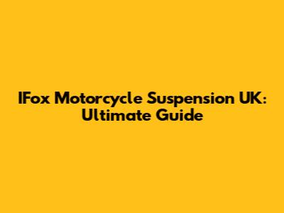 IFox Motorcycle Suspension UK: Ultimate Guide